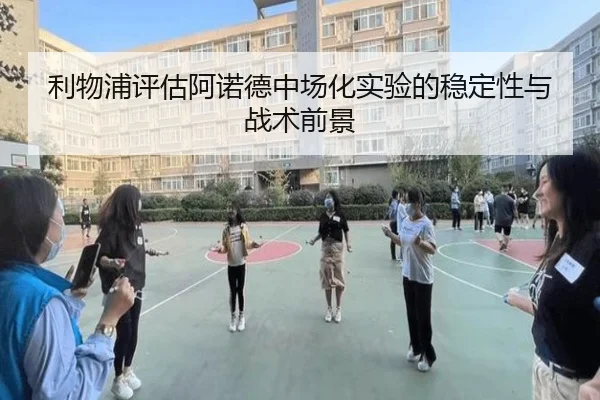 利物浦评估阿诺德中场化实验的稳定性与战术前景