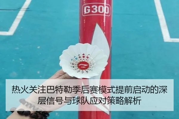 热火关注巴特勒季后赛模式提前启动的深层信号与球队应对策略解析